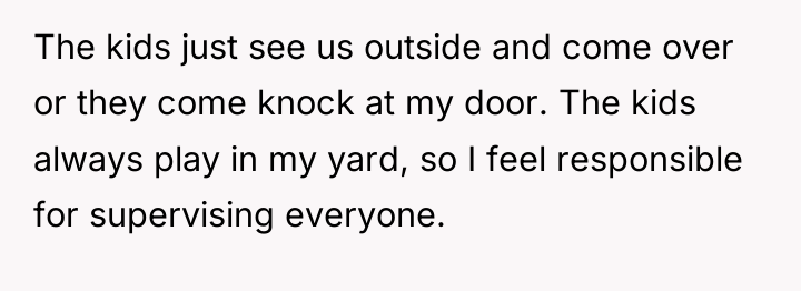 The kids just see us outside and come over or...