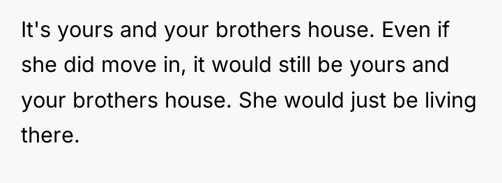 It's yours and your brothers house. Even if she did...