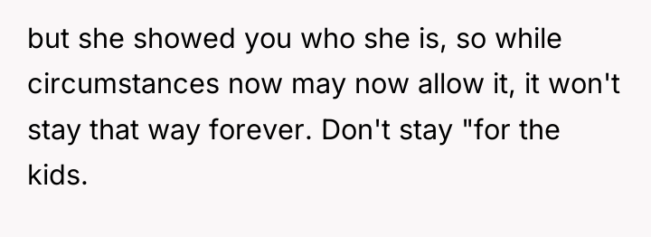 but she showed you who she is, so while circumstances...