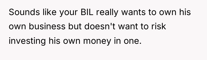 Sounds like your BIL really wants to own his own...
