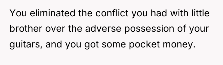 You eliminated the conflict you had with little brother over...
