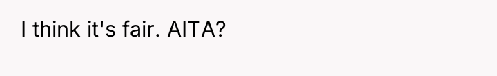 I think it's fair. AITA?