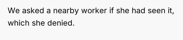 We asked a nearby worker if she had seen it,...