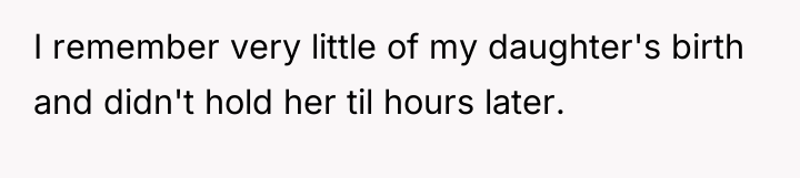 I remember very little of my daughter's birth and didn't...