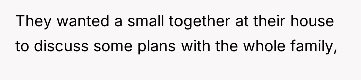 They wanted a small together at their house to discuss...