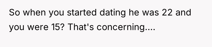 So when you started dating he was 22 and you...