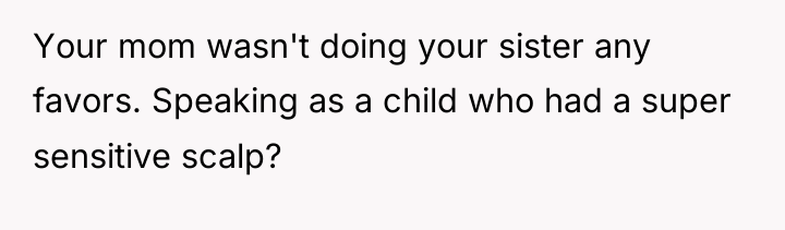 Your mom wasn't doing your sister any favors. Speaking as...
