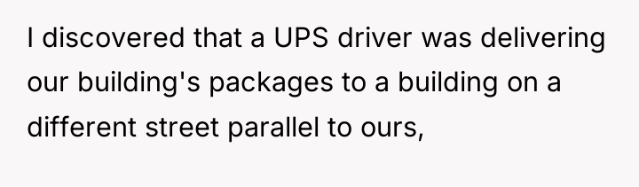 I discovered that a UPS driver was delivering our building's...