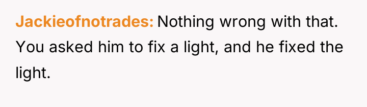 Jackieofnotrades Nothing wrong with that. You asked him to fix...
