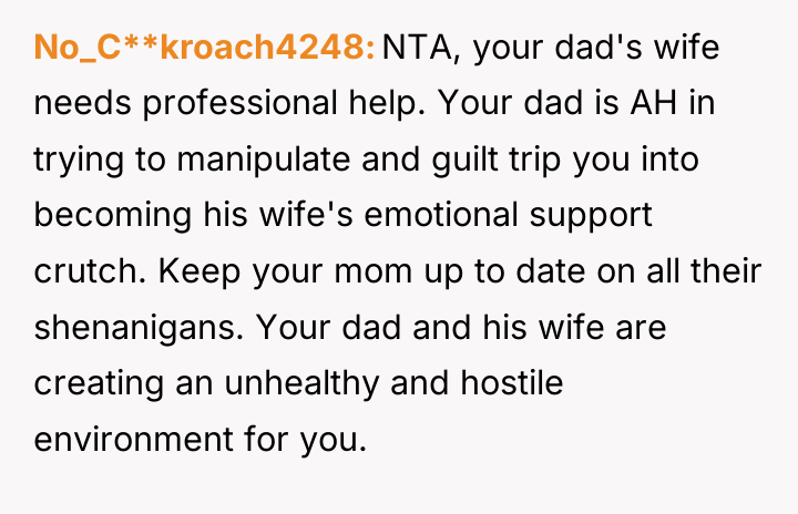 No_C**kroach4248 NTA, your dad's wife needs professional help. Your dad...