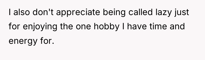 I also don't appreciate being called lazy just for enjoying...