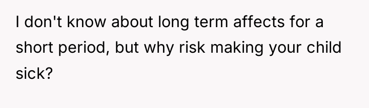 I don't know about long term affects for a short...