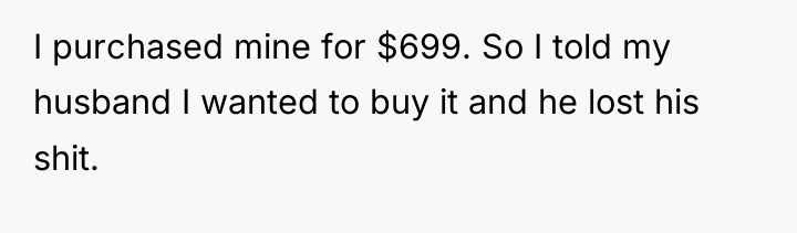 I purchased mine for $699. So I told my husband...