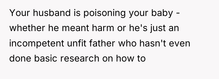 Your husband is poisoning your baby - whether he meant...