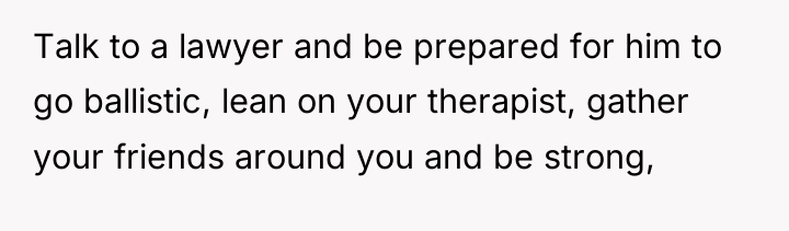 Talk to a lawyer and be prepared for him to...