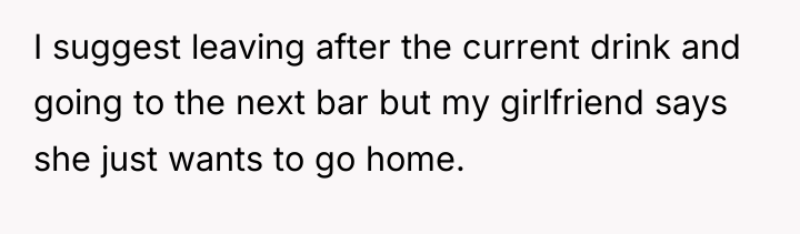 I suggest leaving after the current drink and going to...