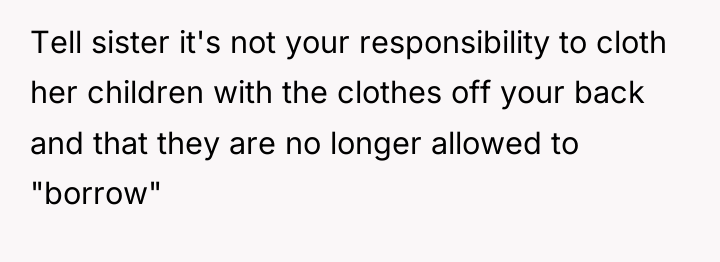 Tell sister it's not your responsibility to cloth her children...