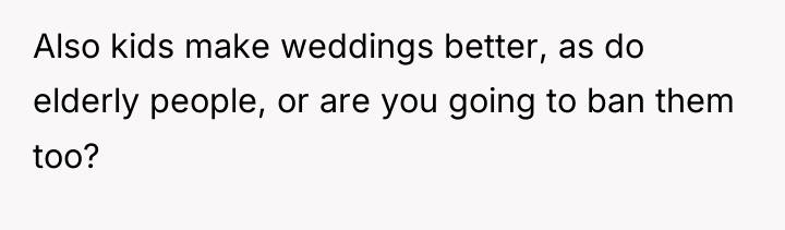 Also kids make weddings better, as do elderly people, or...