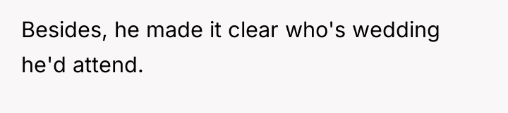 Besides, he made it clear who's wedding he'd attend.