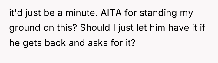 it'd just be a minute. AITA for standing my ground...