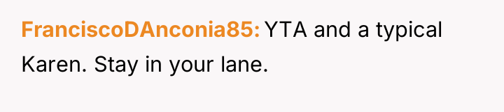FranciscoDAnconia85 YTA and a typical Karen. Stay in your lane.