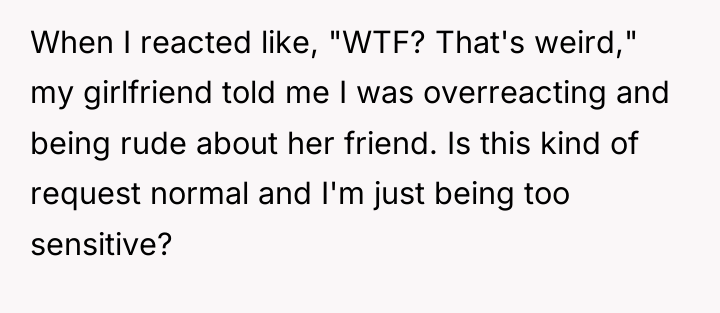 When I reacted like, "WTF? That's weird," my girlfriend told...