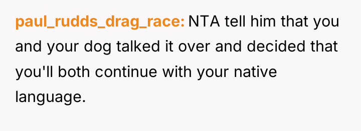 paul_rudds_drag_race NTA tell him that you and your dog talked...