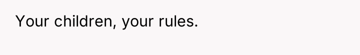 Your children, your rules.