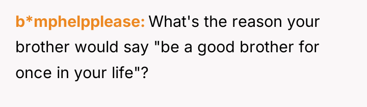 b*mphelpplease What's the reason your brother would say "be a...