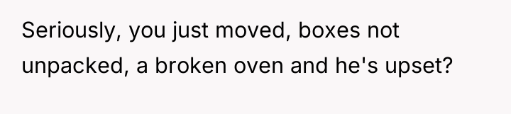 Seriously, you just moved, boxes not unpacked, a broken oven...