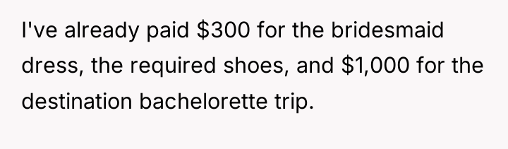 I've already paid $300 for the bridesmaid dress, the required...