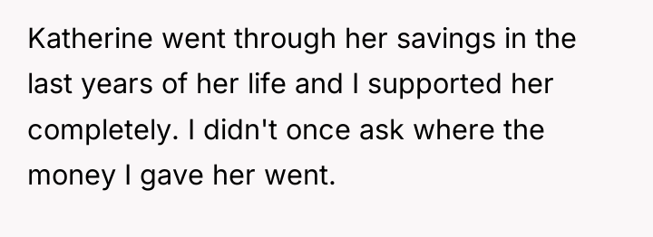 Katherine went through her savings in the last years of...