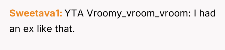 Sweetava1 YTA Vroomy_vroom_vroom: I had an ex like that.
