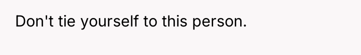 Don't tie yourself to this person.