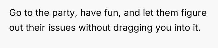 Go to the party, have fun, and let them figure...
