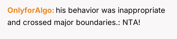 OnlyforAlgo his behavior was inappropriate and crossed major boundaries.: NTA!