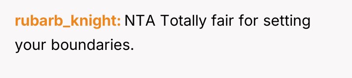 rubarb_knight NTA Totally fair for setting your boundaries.