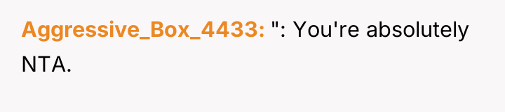 Aggressive_Box_4433 ": You're absolutely NTA.