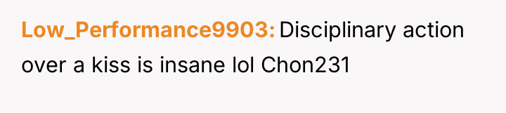 Low_Performance9903 Disciplinary action over a kiss is insane lol Chon231