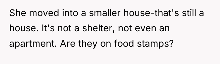 She moved into a smaller house-that's still a house. It's...