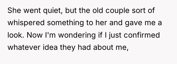 She went quiet, but the old couple sort of whispered...