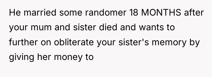 He married some randomer 18 MONTHS after your mum and...