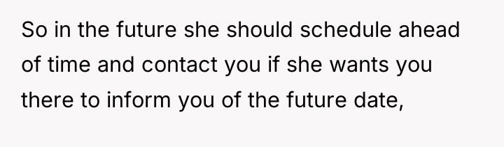 So in the future she should schedule ahead of time...