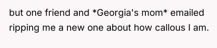 but one friend and *Georgia's mom* emailed ripping me a...