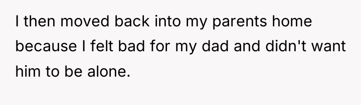 I then moved back into my parents home because I...