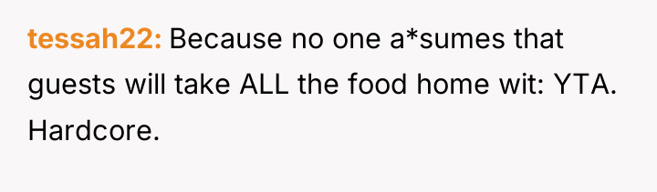 tessah22 Because no one a*sumes that guests will take ALL...