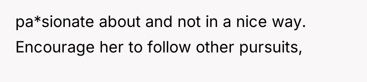 pa*sionate about and not in a nice way. Encourage her...