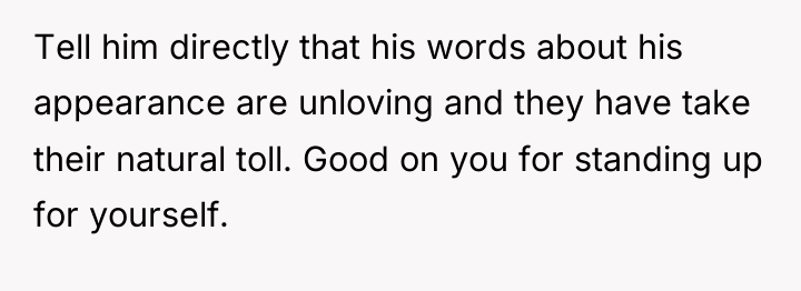 Tell him directly that his words about his appearance are...