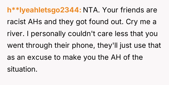 h**lyeahletsgo2344 NTA. Your friends are racist AHs and they got...