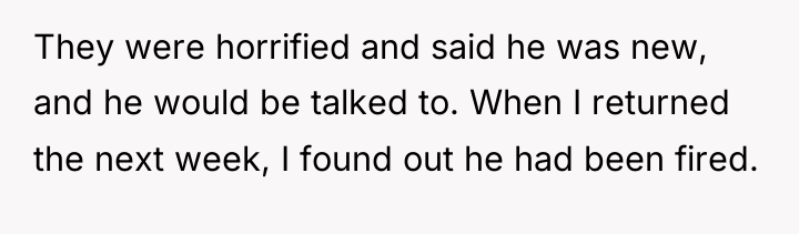 They were horrified and said he was new, and he...
